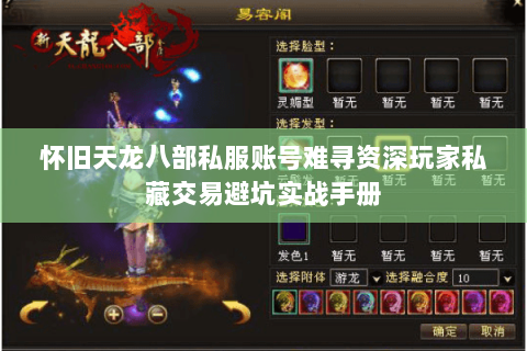 怀旧天龙八部私服账号难寻资深玩家私藏交易避坑实战手册