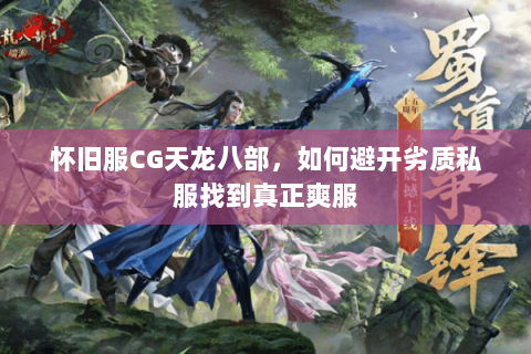 怀旧服CG天龙八部，如何避开劣质私服找到真正爽服