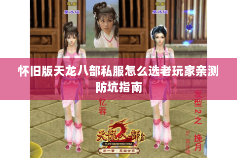 怀旧版天龙八部私服怎么选老玩家亲测防坑指南 怀旧版天龙八部私服怎么选老玩家亲测防坑指南