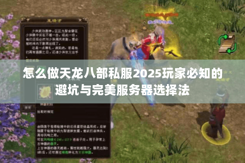 怎么做天龙八部私服2025玩家必知的避坑与完美服务器选择法 怎么做天龙八部私服2025玩家必知的避坑与完美服务器选择法