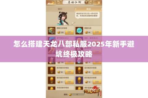 怎么搭建天龙八部私服2025年新手避坑终极攻略 怎么搭建天龙八部私服2025年新手避坑终极攻略