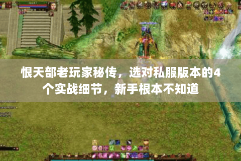 恨天部老玩家秘传,选对私服版本的4个实战细节,新手根本不知道 恨天部老玩家秘传,选对私服版本的4个实战细节,新手根本不知道