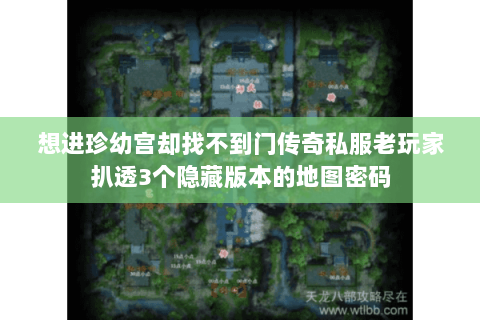 想进珍幼宫却找不到门传奇私服老玩家扒透3个隐藏版本的地图密码 想进珍幼宫却找不到门传奇私服老玩家扒透3个隐藏版本的地图密码
