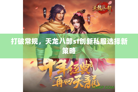 打破常规，天龙八部sf创新私服选择新策略