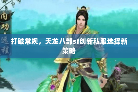 打破常规，天龙八部sf创新私服选择新策略