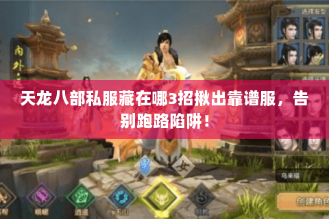 天龙八部私服藏在哪3招揪出靠谱服,告别跑路陷阱! 天龙八部私服藏在哪3招揪出靠谱服,告别跑路陷阱!