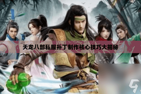 天龙八部私服补丁制作核心技巧大揭秘