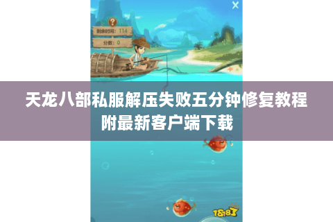 天龙八部私服解压失败五分钟修复教程附最新客户端下载 天龙八部私服解压失败五分钟修复教程附最新客户端下载