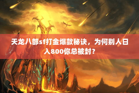 天龙八部sf打金爆款秘诀,为何别人日入800你总被封? 天龙八部sf打金爆款秘诀,为何别人日入800你总被封?