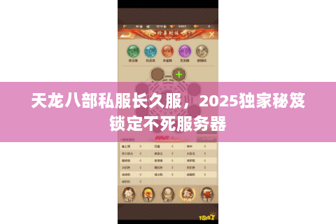 天龙八部私服长久服,2025独家秘笈锁定不死服务器 天龙八部私服长久服,2025独家秘笈锁定不死服务器