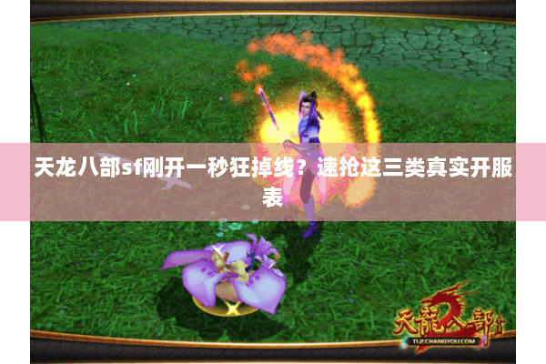 天龙八部sf刚开一秒狂掉线?速抢这三类真实开服表 天龙八部sf刚开一秒狂掉线?速抢这三类真实开服表