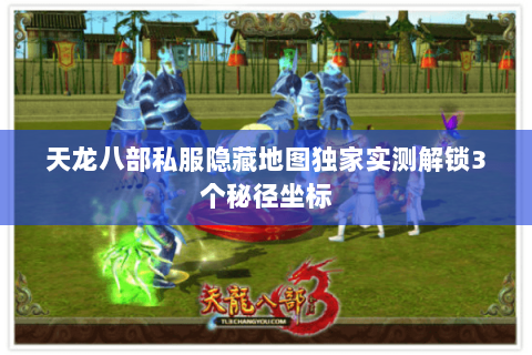 天龙八部私服隐藏地图独家实测解锁3个秘径坐标