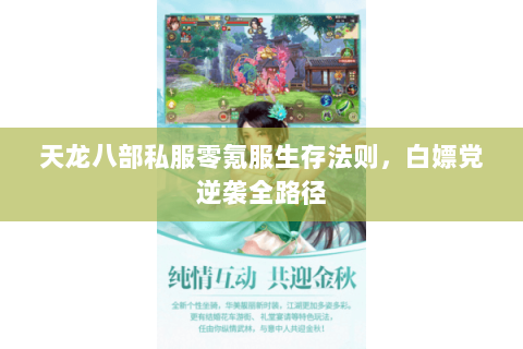 天龙八部私服零氪服生存法则,白嫖党逆袭全路径 天龙八部私服零氪服生存法则,白嫖党逆袭全路径