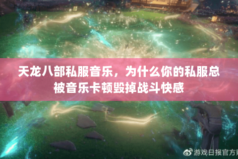 天龙八部私服音乐，为什么你的私服总被音乐卡顿毁掉战斗快感