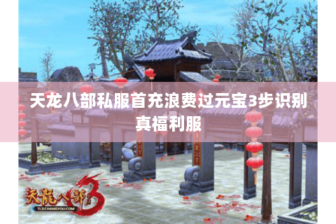天龙八部私服首充浪费过元宝3步识别真福利服 天龙八部私服首充浪费过元宝3步识别真福利服