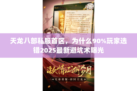 天龙八部私服首区,为什么90%玩家选错2025最新避坑术曝光 天龙八部私服首区,为什么90%玩家选错2025最新避坑术曝光