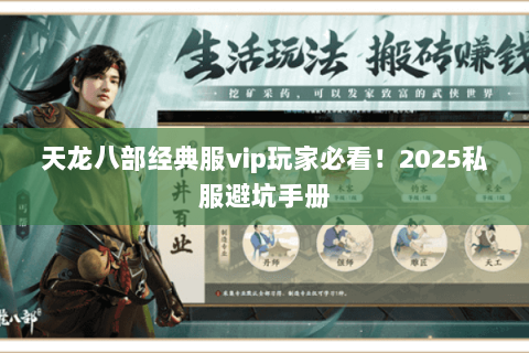 天龙八部经典服vip玩家必看!2025私服避坑手册 天龙八部经典服vip玩家必看!2025私服避坑手册