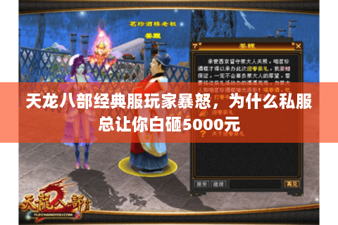 天龙八部经典服玩家暴怒，为什么私服总让你白砸5000元