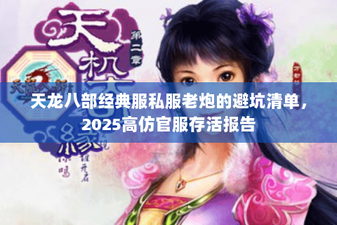 天龙八部经典服私服老炮的避坑清单，2025高仿官服存活报告