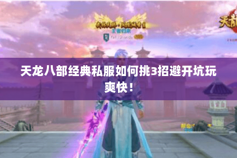 天龙八部经典私服如何挑3招避开坑玩爽快! 天龙八部经典私服如何挑3招避开坑玩爽快!