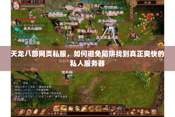 天龙八部网页私服，如何避免陷阱找到真正爽快的私人服务器