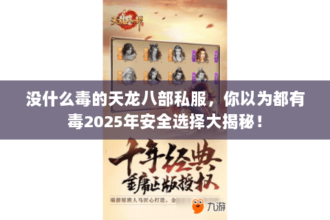 没什么毒的天龙八部私服，你以为都有毒2025年安全选择大揭秘！