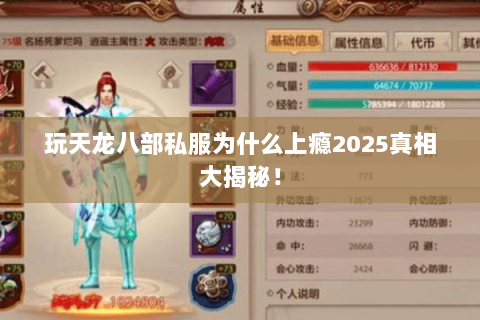 玩天龙八部私服为什么上瘾2025真相大揭秘! 玩天龙八部私服为什么上瘾2025真相大揭秘!