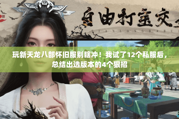 玩新天龙八部怀旧服别瞎冲！我试了12个私服后，总结出选版本的4个狠招