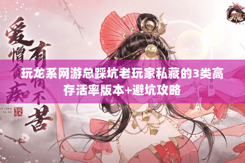 玩龙系网游总踩坑老玩家私藏的3类高存活率版本+避坑攻略