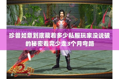 珍兽如意到底藏着多少私服玩家没说破的秘密看完少走3个月弯路 珍兽如意到底藏着多少私服玩家没说破的秘密看完少走3个月弯路