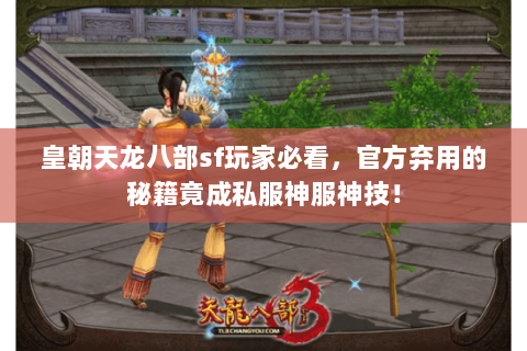 皇朝天龙八部sf玩家必看，官方弃用的秘籍竟成私服神服神技！