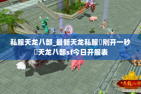 私服天龙八部_最新天龙私服▷刚开一秒◁天龙八部sf今日开服表