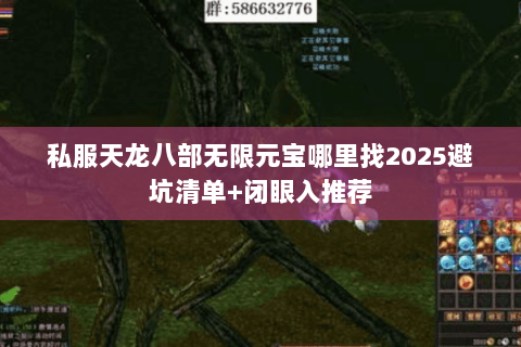 私服天龙八部无限元宝哪里找2025避坑清单+闭眼入推荐 私服天龙八部无限元宝哪里找2025避坑清单+闭眼入推荐