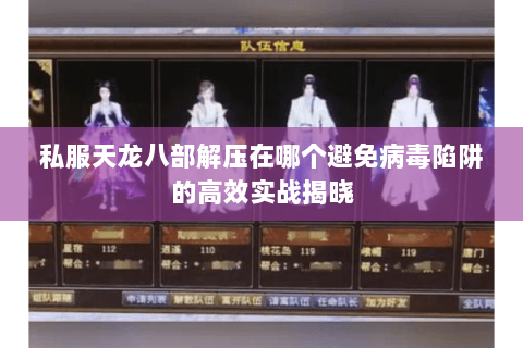 私服天龙八部解压在哪个避免病毒陷阱的高效实战揭晓 私服天龙八部解压在哪个避免病毒陷阱的高效实战揭晓