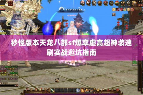 秒怪版本天龙八部sf爆率虚高超神装速刷实战避坑指南