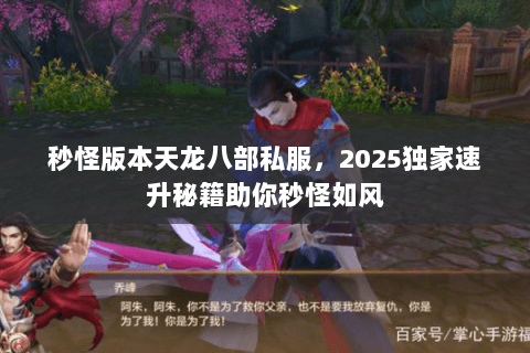 秒怪版本天龙八部私服,2025独家速升秘籍助你秒怪如风 秒怪版本天龙八部私服,2025独家速升秘籍助你秒怪如风
