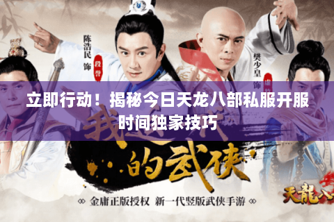 立即行动！揭秘今日天龙八部私服开服时间独家技巧