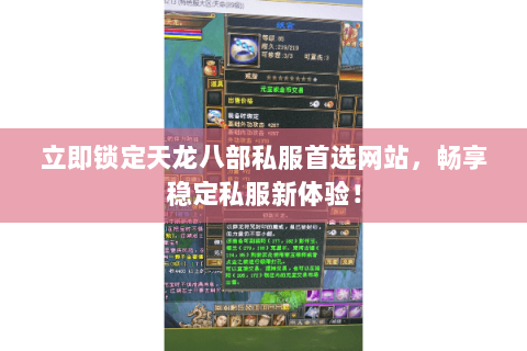 立即锁定天龙八部私服首选网站,畅享稳定私服新体验! 立即锁定天龙八部私服首选网站,畅享稳定私服新体验!