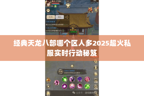 经典天龙八部哪个区人多2025超火私服实时行动秘笈