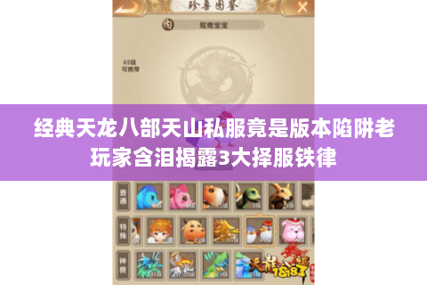 经典天龙八部天山私服竟是版本陷阱老玩家含泪揭露3大择服铁律