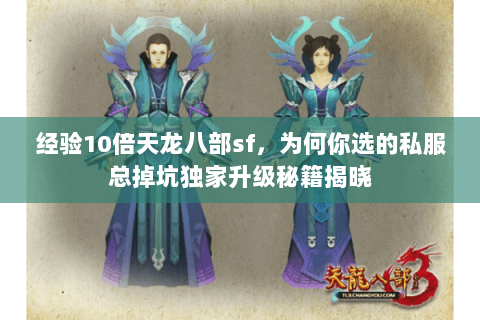 经验10倍天龙八部sf，为何你选的私服总掉坑独家升级秘籍揭晓