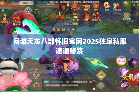 网游天龙八部怀旧官网2025独家私服速通秘笈 网游天龙八部怀旧官网2025独家私服速通秘笈