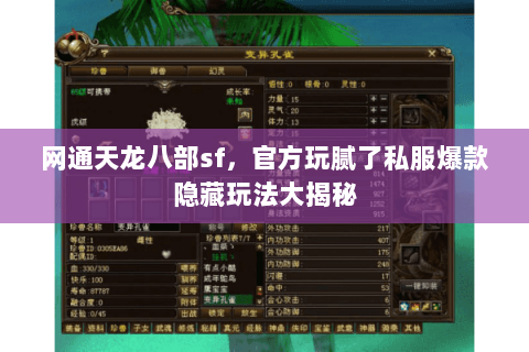 网通天龙八部sf,官方玩腻了私服爆款隐藏玩法大揭秘 网通天龙八部sf,官方玩腻了私服爆款隐藏玩法大揭秘