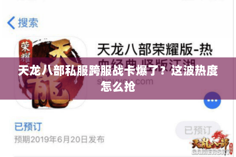 天龙八部私服跨服战卡爆了?这波热度怎么抢 天龙八部私服跨服战卡爆了?这波热度怎么抢