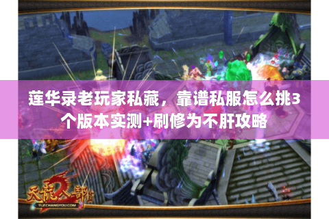 莲华录老玩家私藏,靠谱私服怎么挑3个版本实测+刷修为不肝攻略 莲华录老玩家私藏,靠谱私服怎么挑3个版本实测+刷修为不肝攻略