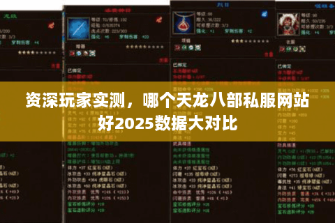 资深玩家实测,哪个天龙八部私服网站好2025数据大对比 资深玩家实测,哪个天龙八部私服网站好2025数据大对比