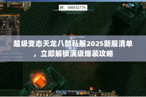 超级变态天龙八部私服2025新服清单，立即解锁满级爆装攻略