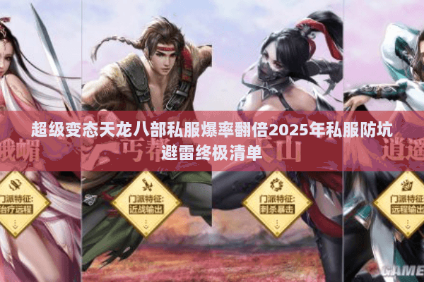 超级变态天龙八部私服爆率翻倍2025年私服防坑避雷终极清单 超级变态天龙八部私服爆率翻倍2025年私服防坑避雷终极清单