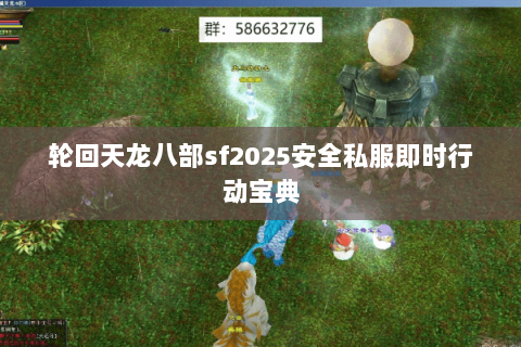 轮回天龙八部sf2025安全私服即时行动宝典 轮回天龙八部sf2025安全私服即时行动宝典