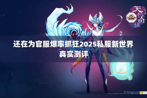 还在为官服爆率抓狂2025私服新世界真实测评 还在为官服爆率抓狂2025私服新世界真实测评
